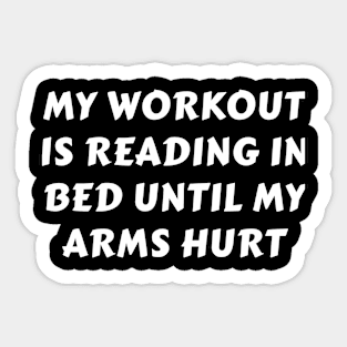 My Workout Is Reading In Bed Until My Arms Hurt Sticker